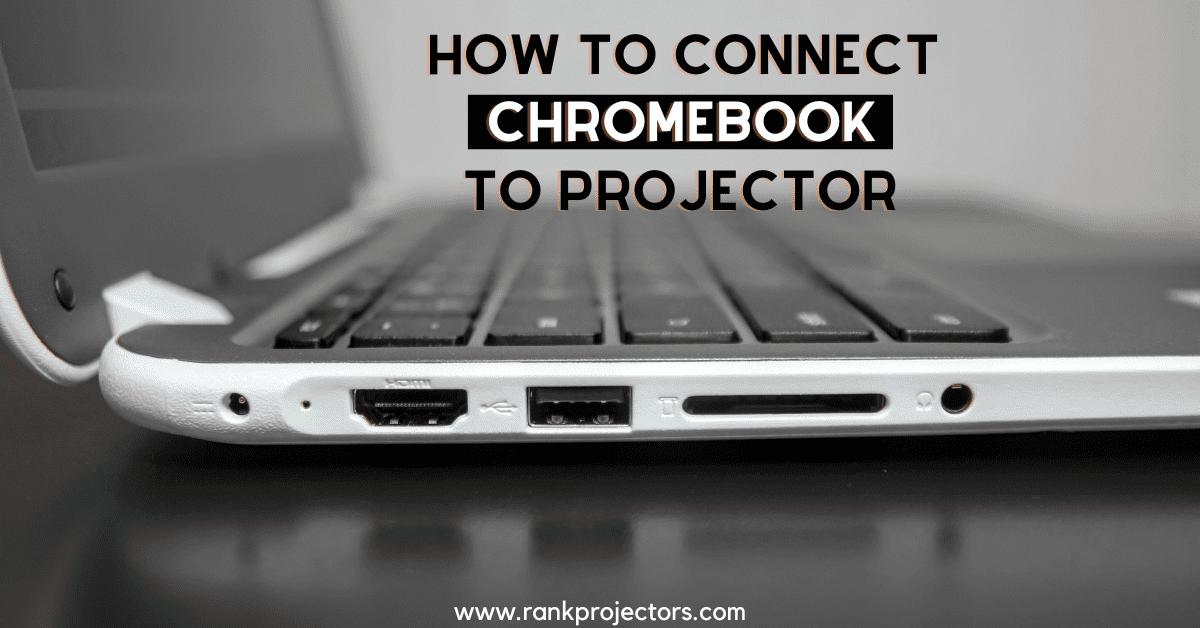 How To Connect Chromebook To Projector? All Best Methods!